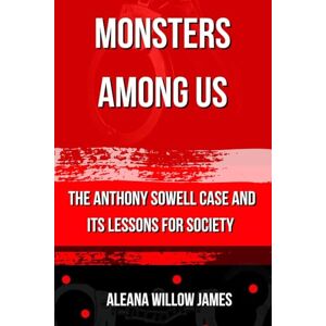 JAMES, ALEANA WILLOW Monsters Among Us: The Anthony Sowell Case and Its Lessons for Society JAMES, ALEANA WILLOW Monsters Among Us: The Anthony Sowell Case and Its Lessons for Society