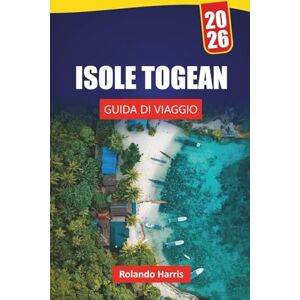Harris, Rolando ISOLE TOGEAN GUIDA DI VIAGGIO 2026: Le migliori spiagge, le gemme nascoste, il cibo locale e gli itinerari da un'isola all'altra per esplorare il Sulawesi centrale Harris, Rolando ISOLE TOGEAN GUIDA DI VIAGGIO 2026: Le migliori spiagge, le gemme nascoste, il cibo locale e gli itinerari da un'isola all'altra per esplorare il Sulawesi centrale