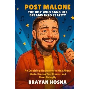 Hosna, Brayan Post Malone: The Boy Who Sang His Dreams into Reality: An Inspiring Biography for Kids About Music, Chasing Your Dreams, and Never Giving Up (Inspirational kids books about music stars) Hosna, Brayan Post Malone: The Boy Who Sang His Dreams into Reality: An Inspiring Biography for Kids About Music, Chasing Your Dreams, and Never Giving Up (Inspirational kids books about music stars)