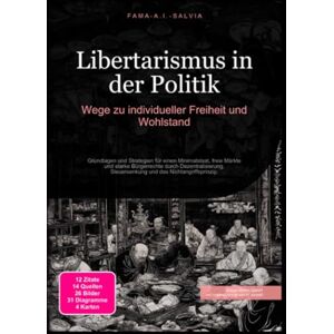 Salvia, Fama A.I. Libertarismus in der Politik: Wege zu individueller Freiheit und Wohlstand Salvia, Fama A.I. Libertarismus in der Politik: Wege zu individueller Freiheit und Wohlstand
