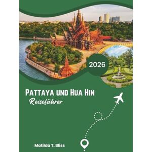 Bliss, Matilda T. PATTAYA UND HUA HIN REISEFÜHRER 2026: Entdecken Sie Thailands feinste Luxus-Küstenorte wunderschöne Resorts, versteckte Küsten, gutes Essen, ... stilvollen Reisenden (einschließlich Karten). Bliss, Matilda T. PATTAYA UND HUA HIN REISEFÜHRER 2026: Entdecken Sie Thailands feinste Luxus-Küstenorte wunderschöne Resorts, versteckte Küsten, gutes Essen, ... stilvollen Reisenden (einschließlich Karten).