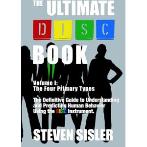 Sisler, Steven The Ultimate DISC Book Volume I: The Four Primary Types: The Definitive Guide to Understanding and Predicting Human Behavior Using the DISC Instrument (The Ultimate DISC Book series) Sisler, Steven The Ultimate DISC Book Volume I: The Four Primary Types: The Definitive Guide to Understanding and Predicting Human Behavior Using the DISC Instrument (The Ultimate DISC Book series)