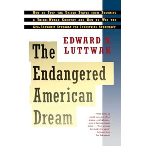 Luttwak, Edward N. Endangered American Dream: How to Stop the United States from Becoming a Third-World Country and How to Win the Geo-Economic Struggle for Industrial Supremacy Luttwak, Edward N. Endangered American Dream: How to Stop the United States from Becoming a Third-World Country and How to Win the Geo-Economic Struggle for Industrial Supremacy