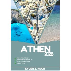 KOCH, KYLER Z. ATHEN REISEFÜHRER 2026: Entdecken Sie Athens verborgene Schätze, Outdoor-Aktivitäten, lokale Geheimnisse und unvergessliche Sehenswürdigkeiten KOCH, KYLER Z. ATHEN REISEFÜHRER 2026: Entdecken Sie Athens verborgene Schätze, Outdoor-Aktivitäten, lokale Geheimnisse und unvergessliche Sehenswürdigkeiten