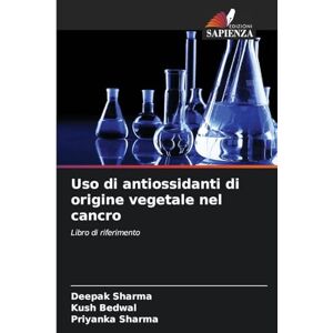 Sharma, Deepak Uso di antiossidanti di origine vegetale nel cancro: Libro di riferimento Sharma, Deepak Uso di antiossidanti di origine vegetale nel cancro: Libro di riferimento