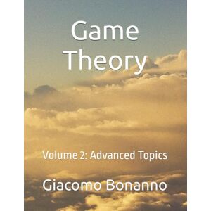 Bonanno, Giacomo Game Theory: Volume 2: Advanced Topics (Textbooks) Bonanno, Giacomo Game Theory: Volume 2: Advanced Topics (Textbooks)
