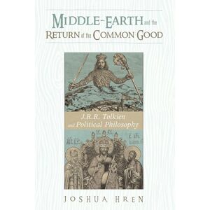 Hren, Joshua Middle-earth and the Return of the Common Good: J. R. R. Tolkien and Political Philosophy Hren, Joshua Middle-earth and the Return of the Common Good: J. R. R. Tolkien and Political Philosophy