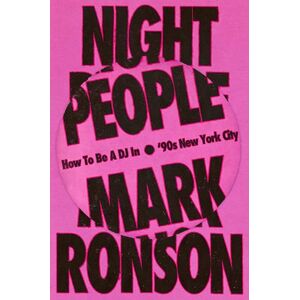 Ronson, Mark Night People: How to Be a DJ in ‘90s New York City Ronson, Mark Night People: How to Be a DJ in ‘90s New York City