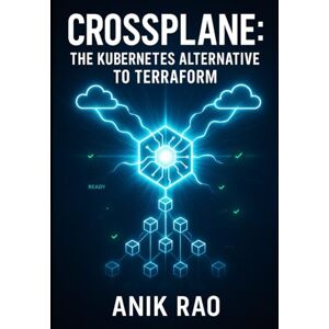 RAO, ANIK CROSSPLANE: THE KUBERNETES ALTERNATIVE TO TERRAFORM: MANAGE MULTI-CLOUD INFRASTRUCTURE WITH DECLARATIVE KUBERNETES RESOURCES. GITOPS WORKFLOWS, PLATFORM ENGINEERING, AND PRODUCTION OPERATIONS RAO, ANIK CROSSPLANE: THE KUBERNETES ALTERNATIVE TO TERRAFORM: MANAGE MULTI-CLOUD INFRASTRUCTURE WITH DECLARATIVE KUBERNETES RESOURCES. GITOPS WORKFLOWS, PLATFORM ENGINEERING, AND PRODUCTION OPERATIONS