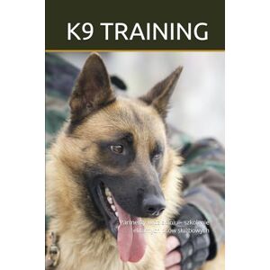 Klöpper, Karl-Heinz K9 TRAINING: Partnerzy w działaniu – szkolenie elitarnych psów służbowych Klöpper, Karl-Heinz K9 TRAINING: Partnerzy w działaniu – szkolenie elitarnych psów służbowych