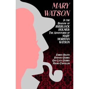 Solito, Enrico Mary Watson: In the Shadow of Sherlock Holmes The Adventures of Mary Morstan Watson: 1 Solito, Enrico Mary Watson: In the Shadow of Sherlock Holmes The Adventures of Mary Morstan Watson: 1