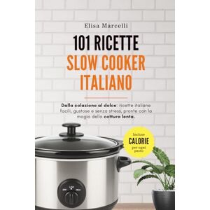 Marcelli, Elisa 101 Ricette Slow Cooker Italiano: Ricette facili, gustose e a prova di principiante per ogni giorno dell’anno – Include tempi di cottura e calorie per porzione Marcelli, Elisa 101 Ricette Slow Cooker Italiano: Ricette facili, gustose e a prova di principiante per ogni giorno dell’anno – Include tempi di cottura e calorie per porzione