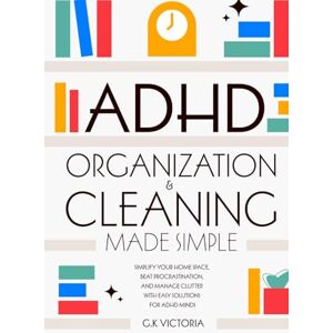 Victoria, G.K. ADHD Organization & Cleaning Made Simple: Simplify Your Home Space, Beat Procrastination, and Manage Clutter with Easy Solutions for ADHD Minds Victoria, G.K. ADHD Organization & Cleaning Made Simple: Simplify Your Home Space, Beat Procrastination, and Manage Clutter with Easy Solutions for ADHD Minds