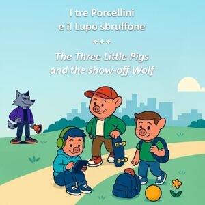 Sol, Jamie I Tre Porcellini e il Lupo Sbruffone The Three little Pigs and the Show Off Wolf: Favole di oggi – Edizione bilingue italiano inglese Sol, Jamie I Tre Porcellini e il Lupo Sbruffone The Three little Pigs and the Show Off Wolf: Favole di oggi – Edizione bilingue italiano inglese