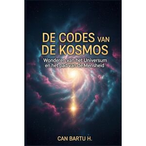 H., CAN BARTU De Codes van de Kosmos: Wonderen van het Universum en het pad van de Mensheid H., CAN BARTU De Codes van de Kosmos: Wonderen van het Universum en het pad van de Mensheid