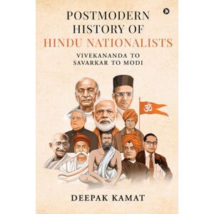 Deepak Kamat Postmodern History of Hindu Nationalists: Vivekananda to Savarkar to Modi Deepak Kamat Postmodern History of Hindu Nationalists: Vivekananda to Savarkar to Modi