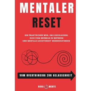 Mente, Nova Mentaler Reset Vom Overthinking zur Gelassenheit: Ein praktischer Weg, um loszulassen, sich vom Grübeln zu befreien und mentale Leichtigkeit wiederzufinden Mente, Nova Mentaler Reset Vom Overthinking zur Gelassenheit: Ein praktischer Weg, um loszulassen, sich vom Grübeln zu befreien und mentale Leichtigkeit wiederzufinden