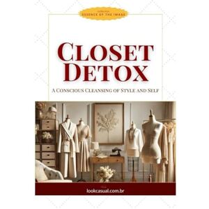 Fonseca, Jaqueline Closet Detox: A Conscious Cleansing of Style and Self (Essência da Imagem) Fonseca, Jaqueline Closet Detox: A Conscious Cleansing of Style and Self (Essência da Imagem)