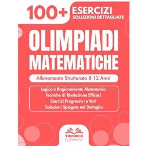 Academy, Theorica Olimpiadi Matematiche: Allenamento Strutturato 8-12 Anni 100+ Esercizi, Enigmi e Sfide di Logica per Bambini Ragionamento e Calcolo Mentale Academy, Theorica Olimpiadi Matematiche: Allenamento Strutturato 8-12 Anni 100+ Esercizi, Enigmi e Sfide di Logica per Bambini Ragionamento e Calcolo Mentale