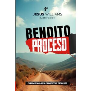 Williams, Jesús BENDITO PROCESO: Cuando el dolor se convierte en propósito Williams, Jesús BENDITO PROCESO: Cuando el dolor se convierte en propósito