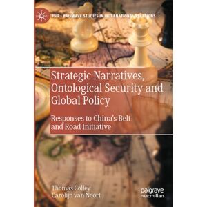 Colley, Thomas Strategic Narratives, Ontological Security and Global Policy: Responses to China’s Belt and Road Initiative (Palgrave Studies in International Relations) Colley, Thomas Strategic Narratives, Ontological Security and Global Policy: Responses to China’s Belt and Road Initiative (Palgrave Studies in International Relations)