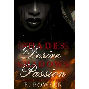 Bowser, E. Shades Of Desire, Shadows Of Passion: A Deadly Secrets Story (The Crown Series) Bowser, E. Shades Of Desire, Shadows Of Passion: A Deadly Secrets Story (The Crown Series)