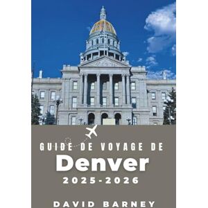 Barney, David Guide de voyage de Denver 2025-2026: Explorez la riche histoire de la ville, ses quartiers animés et ses monuments incontournables Barney, David Guide de voyage de Denver 2025-2026: Explorez la riche histoire de la ville, ses quartiers animés et ses monuments incontournables
