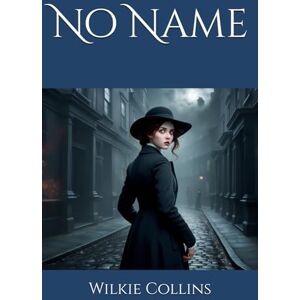 Collins, Wilkie No Name: Deception, Revenge, and the Mystery of Identity Collins, Wilkie No Name: Deception, Revenge, and the Mystery of Identity