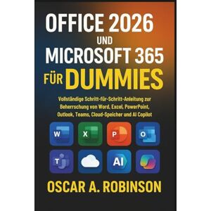 Robinson Office 2026 Und Microsoft 365 Für Dummies: Vollständige Schritt-für-Schritt-Anleitung zur Beherrschung von Word, Excel, PowerPoint, Outlook, Teams, Cloud-Speicher und AI Copilot Robinson Office 2026 Und Microsoft 365 Für Dummies: Vollständige Schritt-für-Schritt-Anleitung zur Beherrschung von Word, Excel, PowerPoint, Outlook, Teams, Cloud-Speicher und AI Copilot