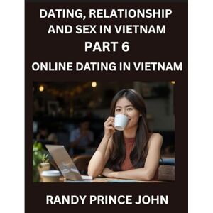 John, Randy Prince Dating, Relationship and Sex in Vietnam (Part 6)- Online dating in Vietnam, From Arranged Marriages to Tinder Swipes, Exploring Vietnam's Digital Love ... Dating in the Land of the Ascending Dragon John, Randy Prince Dating, Relationship and Sex in Vietnam (Part 6)- Online dating in Vietnam, From Arranged Marriages to Tinder Swipes, Exploring Vietnam's Digital Love ... Dating in the Land of the Ascending Dragon