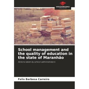 Barbosa Carreiro, Felix School management and the quality of education in the state of Maranhão: Actions taken by school administrators Barbosa Carreiro, Felix School management and the quality of education in the state of Maranhão: Actions taken by school administrators