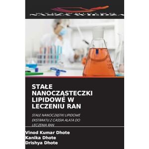 Dhote, Vinod Kumar Stale NanoczĄsteczki Lipidowe W Leczeniu Ran: STA¿E NANOCZ¿STKI LIPIDOWE EKSTRAKTU Z CASSIA ALATA DO LECZENIA RAN Dhote, Vinod Kumar Stale NanoczĄsteczki Lipidowe W Leczeniu Ran: STA¿E NANOCZ¿STKI LIPIDOWE EKSTRAKTU Z CASSIA ALATA DO LECZENIA RAN