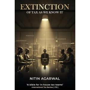 Agarwal, Nitin Extinction of Tax As We Know It: Business Fiction: Mirror and Portal Into Tax Transformation Journeys Agarwal, Nitin Extinction of Tax As We Know It: Business Fiction: Mirror and Portal Into Tax Transformation Journeys