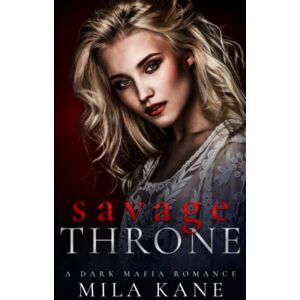 Kane, Mila Savage Throne: A Dark Mafia Romance (Vicious Vengeance Duet) Kane, Mila Savage Throne: A Dark Mafia Romance (Vicious Vengeance Duet)