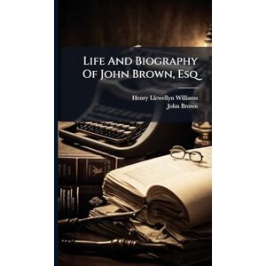 Williams, Henry Llewellyn Life And Biography Of John Brown, Esq Williams, Henry Llewellyn Life And Biography Of John Brown, Esq