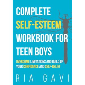 Gavi, Ria Complete Self-Esteem Workbook for Teen Boys: Overcome Limitations and Build Up Your Self-Confidence and Self-Belief Gavi, Ria Complete Self-Esteem Workbook for Teen Boys: Overcome Limitations and Build Up Your Self-Confidence and Self-Belief