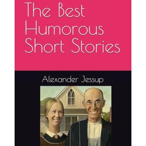 Jessup, Alexander The Best Humorous Short Stories Jessup, Alexander The Best Humorous Short Stories