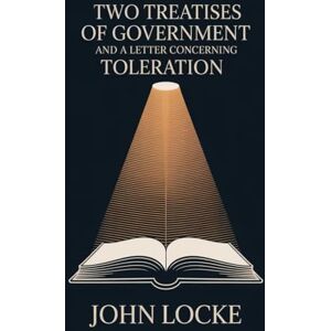 John Locke Two Treatises of Government and A Letter Concerning Toleration John Locke Two Treatises of Government and A Letter Concerning Toleration