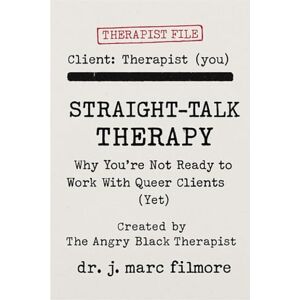 filmore, dr. j. marc marc Straight-Talk Therapy with The Angry Black Therapist!: Why You’re Not Ready to Work With Queer Clients (Yet) (Straight-Talk Therapy created by The Angry Black Therapist!) filmore, dr. j. marc marc Straight-Talk Therapy with The Angry Black Therapist!: Why You’re Not Ready to Work With Queer Clients (Yet) (Straight-Talk Therapy created by The Angry Black Therapist!)