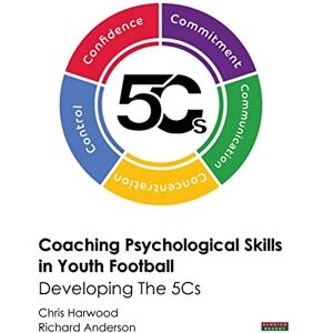 Harwood, Chris Coaching Psychological Skills in Youth Football: Developing the 5Cs (Soccer Coaching) Harwood, Chris Coaching Psychological Skills in Youth Football: Developing the 5Cs (Soccer Coaching)