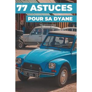 ART DE LA RÉNOVATION 77 ASTUCES POUR SA DYANE: Ce nouveau livre révèle les secrets les mieux gardés du monde de la Dyane. ART DE LA RÉNOVATION 77 ASTUCES POUR SA DYANE: Ce nouveau livre révèle les secrets les mieux gardés du monde de la Dyane.