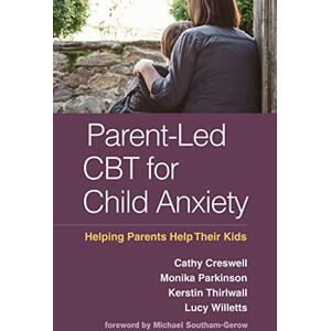 Creswell, Cathy Parent-Led CBT for Child Anxiety: Helping Parents Help Their Kids Creswell, Cathy Parent-Led CBT for Child Anxiety: Helping Parents Help Their Kids