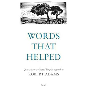 Robert Adams: Words That Helped: Quotations Collected by the Photographer Robert Adams Robert Adams: Words That Helped: Quotations Collected by the Photographer Robert Adams