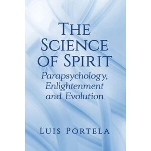 Luis Portela (author) The Science of Spirit: Parapsychology, Enlightenment and Evolution Luis Portela (author) The Science of Spirit: Parapsychology, Enlightenment and Evolution