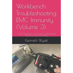 Wyatt, Kenneth Workbench Troubleshooting EMC Immunity (Volume 3): Simple Techniques for ESD, EFT and Radiated Immunity Testing, Troubleshooting and Pre-Compliance Testing (EMC Troubleshooting Trilogy) Wyatt, Kenneth Workbench Troubleshooting EMC Immunity (Volume 3): Simple Techniques for ESD, EFT and Radiated Immunity Testing, Troubleshooting and Pre-Compliance Testing (EMC Troubleshooting Trilogy)