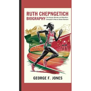 F. Jones, George Ruth Chepngetich Biography: The Kenyan Wonder and Marathon Champion's Rise to Global Stardom F. Jones, George Ruth Chepngetich Biography: The Kenyan Wonder and Marathon Champion's Rise to Global Stardom