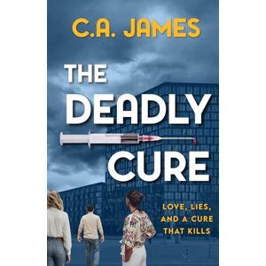 James, C.A. The Deadly Cure: Love, Lies, and a Cure that Kills James, C.A. The Deadly Cure: Love, Lies, and a Cure that Kills