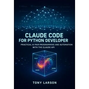 Larson, Tony Claude Code for Python Developer: Practical AI Pair Programming and Automation with the Claude API (Only Code Walkthrough you need for Claude Development): 3 (AI Engineering for Practitioners) Larson, Tony Claude Code for Python Developer: Practical AI Pair Programming and Automation with the Claude API (Only Code Walkthrough you need for Claude Development): 3 (AI Engineering for Practitioners)