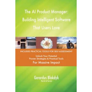 Gerardus Blokdyk - The Art of Service The AI Product Manager: Building Intelligent Software That Users Love Gerardus Blokdyk - The Art of Service The AI Product Manager: Building Intelligent Software That Users Love