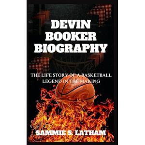 S. LATHAM, SAMMIE DEVIN BOOKER BIOGRAPHY: The Life Story Of A Basketball Legend In The Making S. LATHAM, SAMMIE DEVIN BOOKER BIOGRAPHY: The Life Story Of A Basketball Legend In The Making